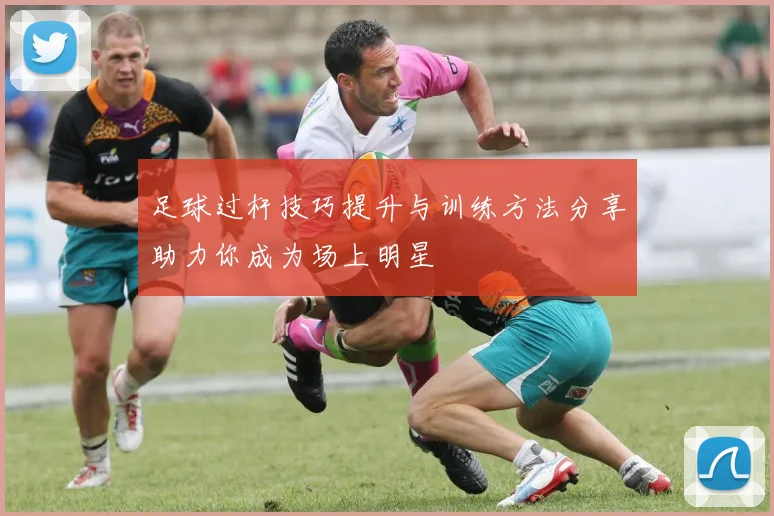 足球过杆技巧提升与训练方法分享助力你成为场上明星