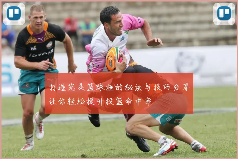打造完美篮球框的秘诀与技巧分享让你轻松提升投篮命中率